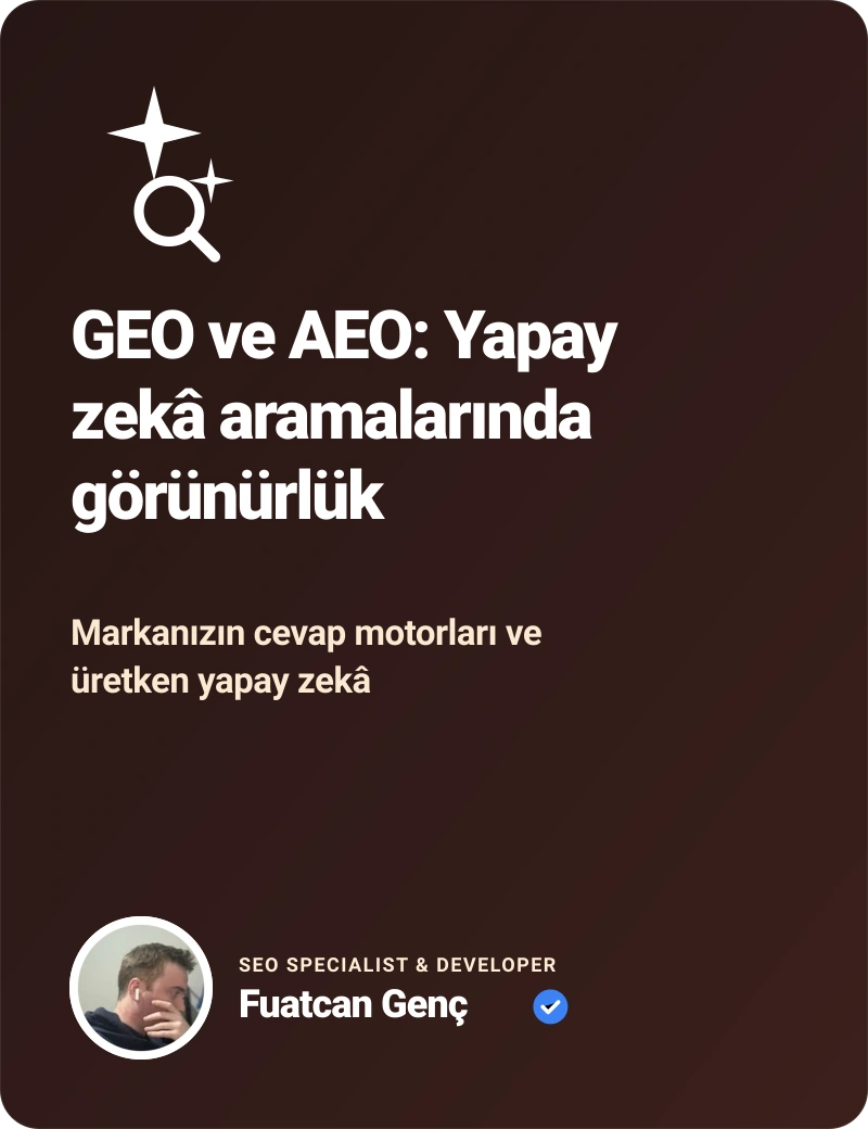 GEO ve AEO: Yapay zekâ aramalarında görünürlük - Fuatcan Genç E-Ticaret SEO Rehberi